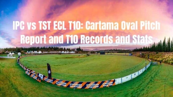 IPC vs TST ECL T10 Cartama Oval Pitch Report and T10 Records and Stats